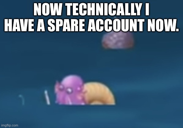 MSM Drowning Shellbeat | NOW TECHNICALLY I HAVE A SPARE ACCOUNT NOW. | image tagged in msm drowning shellbeat | made w/ Imgflip meme maker