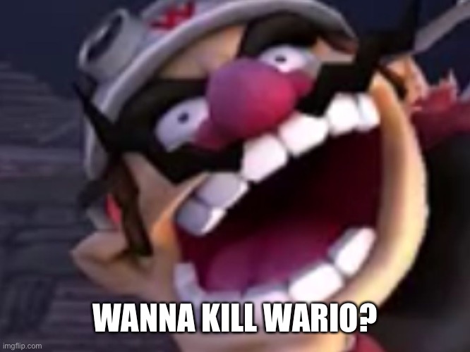 I’m advertising the Wario_Dies stream again.. | WANNA KILL WARIO? | image tagged in wario | made w/ Imgflip meme maker