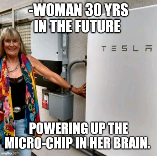 #FutureOfTesla | -WOMAN 30 YRS IN THE FUTURE; POWERING UP THE MICRO-CHIP IN HER BRAIN. | image tagged in tesla,future,funny | made w/ Imgflip meme maker