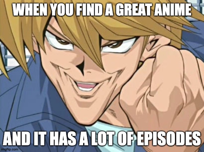 Joey Wheeler In 'Wheel' Life | WHEN YOU FIND A GREAT ANIME; AND IT HAS A LOT OF EPISODES | image tagged in memes,anime,yugioh,joey,wheelie,kangaroo | made w/ Imgflip meme maker