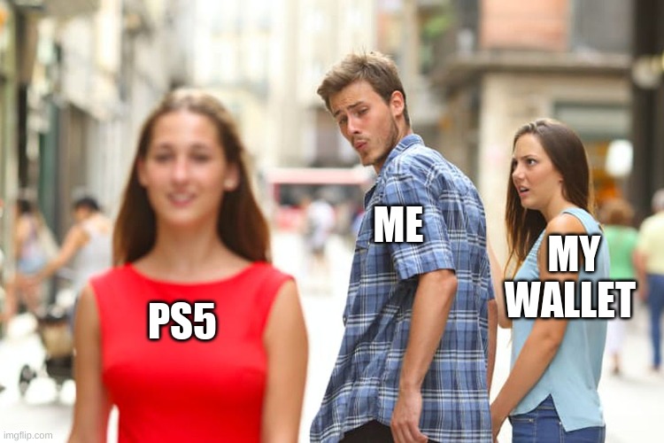 PS5 | ME; MY WALLET; PS5 | image tagged in memes,distracted boyfriend,funny memes | made w/ Imgflip meme maker