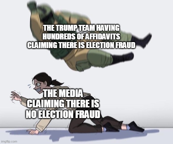Fuze elbow dropping a hostage | THE TRUMP TEAM HAVING HUNDREDS OF AFFIDAVITS CLAIMING THERE IS ELECTION FRAUD; THE MEDIA CLAIMING THERE IS NO ELECTION FRAUD | image tagged in fuze elbow dropping a hostage | made w/ Imgflip meme maker