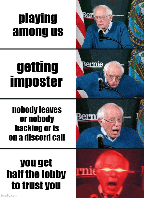Bernie Sanders reaction (nuked) | playing among us; getting imposter; nobody leaves or nobody hacking or is on a discord call; you get half the lobby to trust you | image tagged in bernie sanders reaction nuked | made w/ Imgflip meme maker