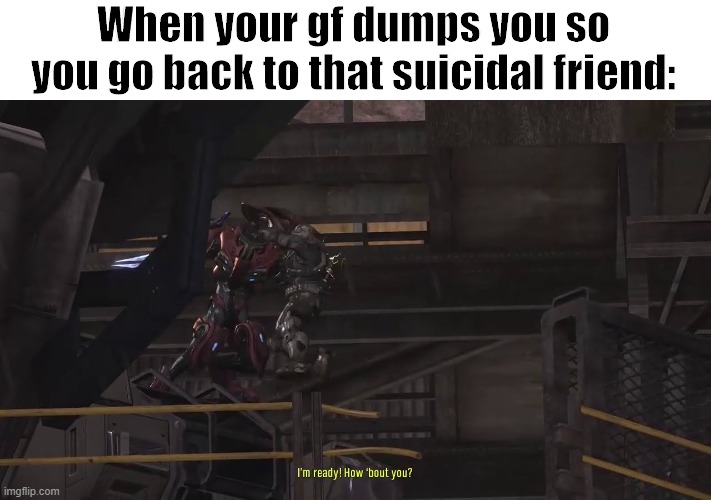 When your gf dumps you so you go back to that suicidal friend: | image tagged in suicide | made w/ Imgflip meme maker