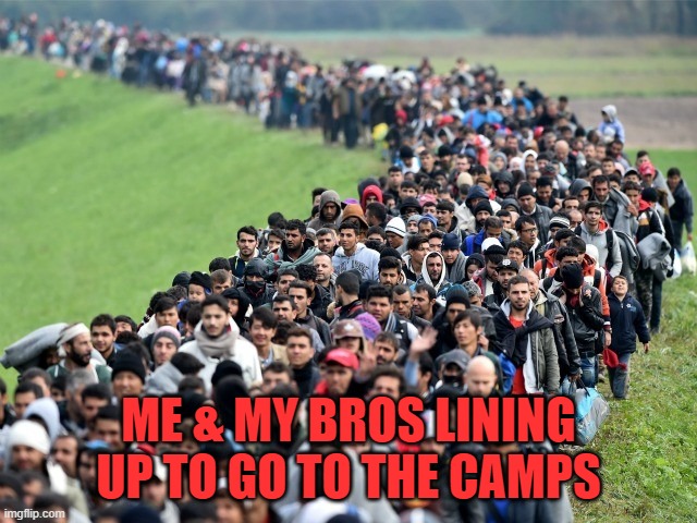 syrian refugees 1 | ME & MY BROS LINING UP TO GO TO THE CAMPS | image tagged in syrian refugees 1 | made w/ Imgflip meme maker