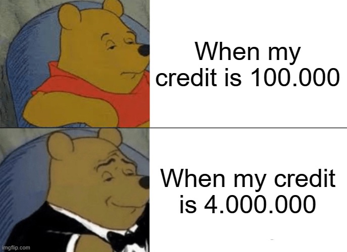 WoTB: My Lyfe | When my credit is 100.000; When my credit is 4.000.000 | image tagged in memes,tuxedo winnie the pooh | made w/ Imgflip meme maker