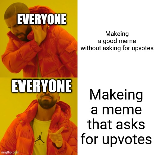 Drake Hotline Bling Meme | EVERYONE; Makeing a good meme without asking for upvotes; EVERYONE; Makeing a meme that asks for upvotes | image tagged in memes,drake hotline bling | made w/ Imgflip meme maker