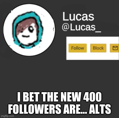 Lucas | I BET THE NEW 400 FOLLOWERS ARE... ALTS | image tagged in lucas | made w/ Imgflip meme maker