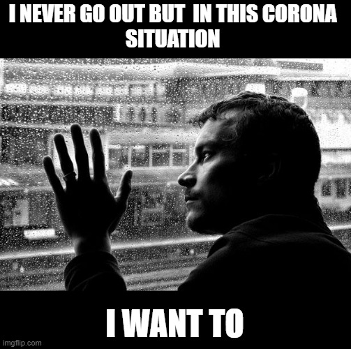 Over Educated Problems |  I NEVER GO OUT BUT  IN THIS CORONA 
SITUATION; I WANT TO | image tagged in memes,over educated problems | made w/ Imgflip meme maker