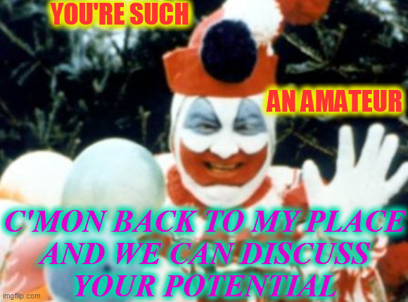 Pogo the Clown aka John Wayne Gacy | YOU'RE SUCH                                                                                                                                  | image tagged in pogo the clown aka john wayne gacy | made w/ Imgflip meme maker