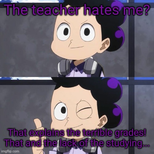 When you find out the teacher doesn't like you. | The teacher hates me? That explains the terrible grades! That and the lack of the studying... | image tagged in winking thumbs up mineta,mha,anime,school | made w/ Imgflip meme maker