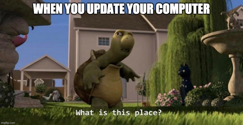 What is this place | WHEN YOU UPDATE YOUR COMPUTER | image tagged in what is this place | made w/ Imgflip meme maker