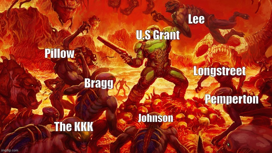 Doomguy | Lee; U.S Grant; Pillow; Longstreet; Bragg; Pemperton; The KKK; Johnson | image tagged in doomguy,GrantPosting | made w/ Imgflip meme maker