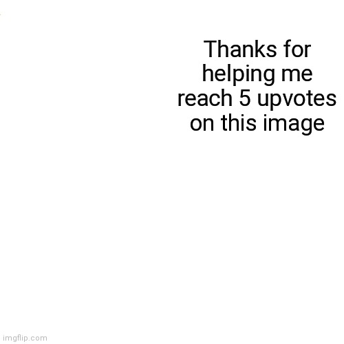 Thanks for helping me reach 5 upvotes on this image | image tagged in memes,drake hotline bling | made w/ Imgflip meme maker