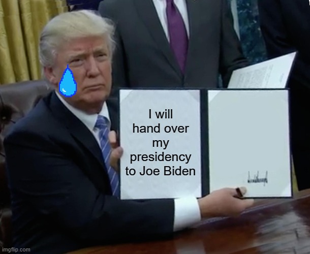 Trump Bill Signing Meme | I will hand over my presidency to Joe Biden | image tagged in memes,trump bill signing | made w/ Imgflip meme maker