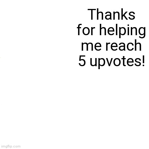 Thanks for helping me reach 5 upvotes! | image tagged in memes,drake hotline bling | made w/ Imgflip meme maker