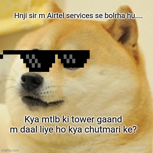 Doge Meme | Hnji sir m Airtel services se bolrha hu.... Kya mtlb ki tower gaand m daal liye ho kya chutmari ke? | image tagged in memes,doge | made w/ Imgflip meme maker