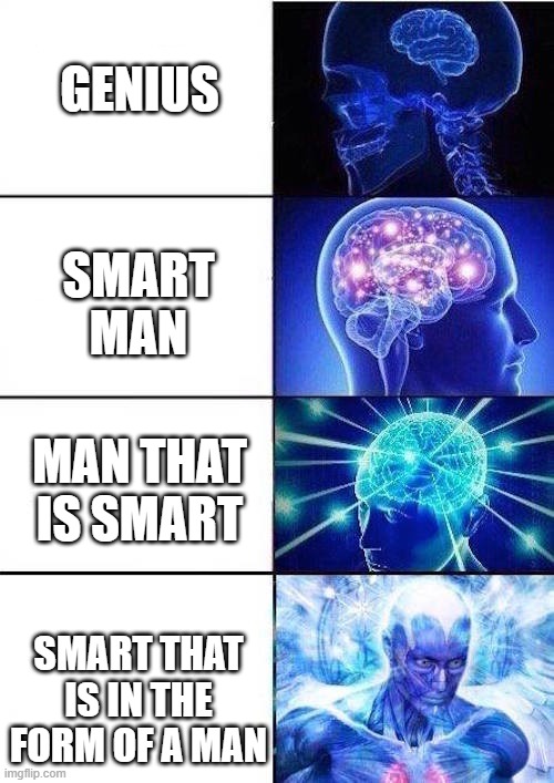Smart Man | GENIUS; SMART MAN; MAN THAT IS SMART; SMART THAT IS IN THE FORM OF A MAN | image tagged in expanding brain,meme | made w/ Imgflip meme maker