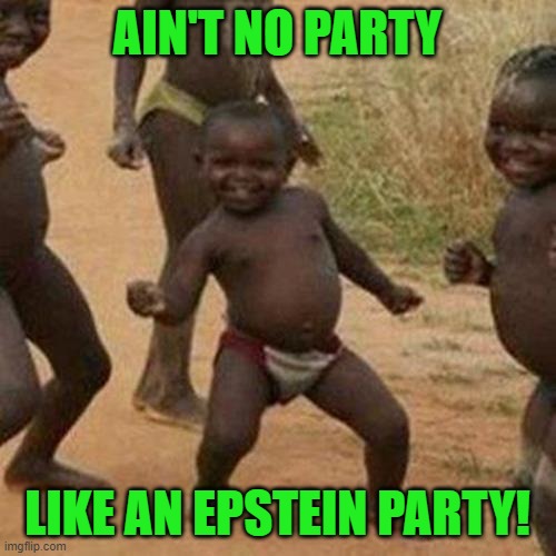 Third World Success Kid Meme | AIN'T NO PARTY LIKE AN EPSTEIN PARTY! | image tagged in memes,third world success kid | made w/ Imgflip meme maker