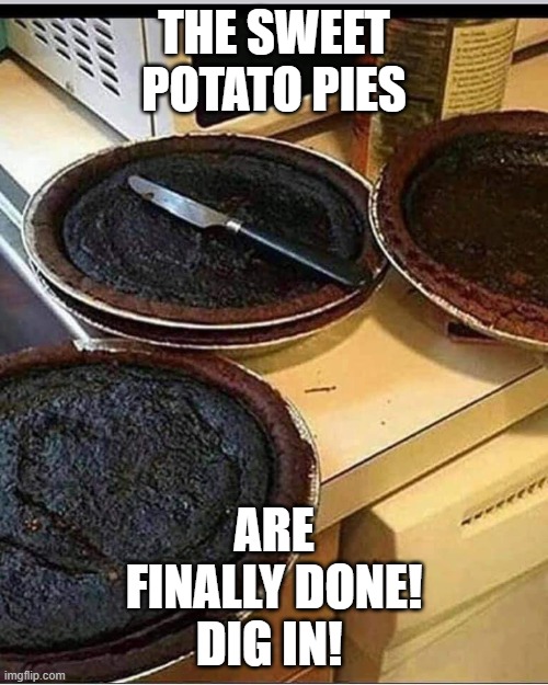 Pie Anyone? | THE SWEET POTATO PIES; ARE FINALLY DONE! DIG IN! | image tagged in pie,potato | made w/ Imgflip meme maker