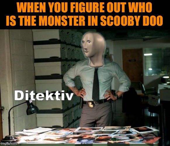 Stonks Ditektiv | WHEN YOU FIGURE OUT WHO IS THE MONSTER IN SCOOBY DOO | image tagged in stonks ditektiv | made w/ Imgflip meme maker