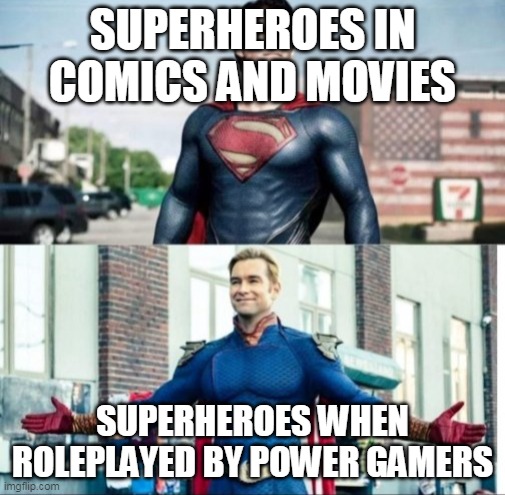 Super perspective | SUPERHEROES IN COMICS AND MOVIES; SUPERHEROES WHEN ROLEPLAYED BY POWER GAMERS | image tagged in super perspective | made w/ Imgflip meme maker