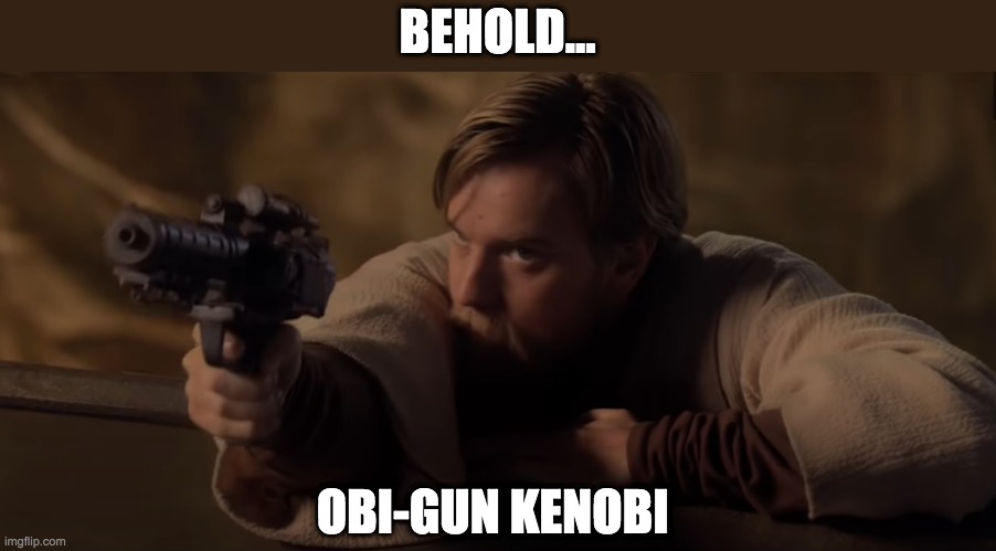 BEHOLD... OBI-GUN KENOBI | image tagged in star wars,obi wan kenobi | made w/ Imgflip meme maker