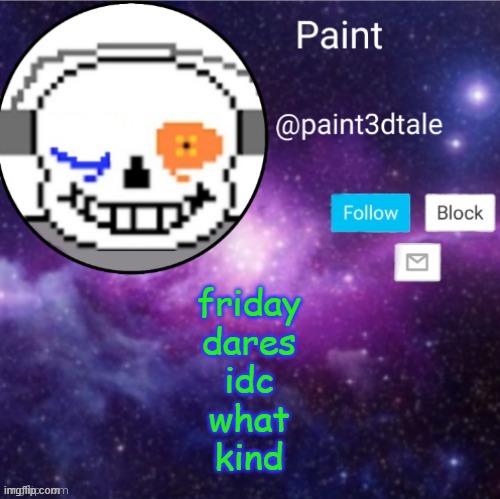 paint announces | friday
dares
idc
what
kind | image tagged in paint announces | made w/ Imgflip meme maker