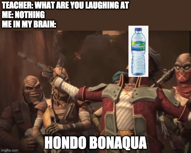 TEACHER: WHAT ARE YOU LAUGHING AT
ME: NOTHING
ME IN MY BRAIN:; HONDO BONAQUA | image tagged in star wars,hondo ohnaka | made w/ Imgflip meme maker