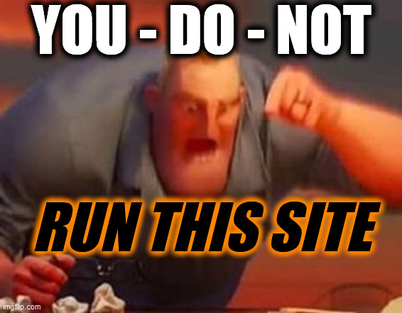 Mr incredible mad | YOU - DO - NOT RUN THIS SITE | image tagged in mr incredible mad | made w/ Imgflip meme maker