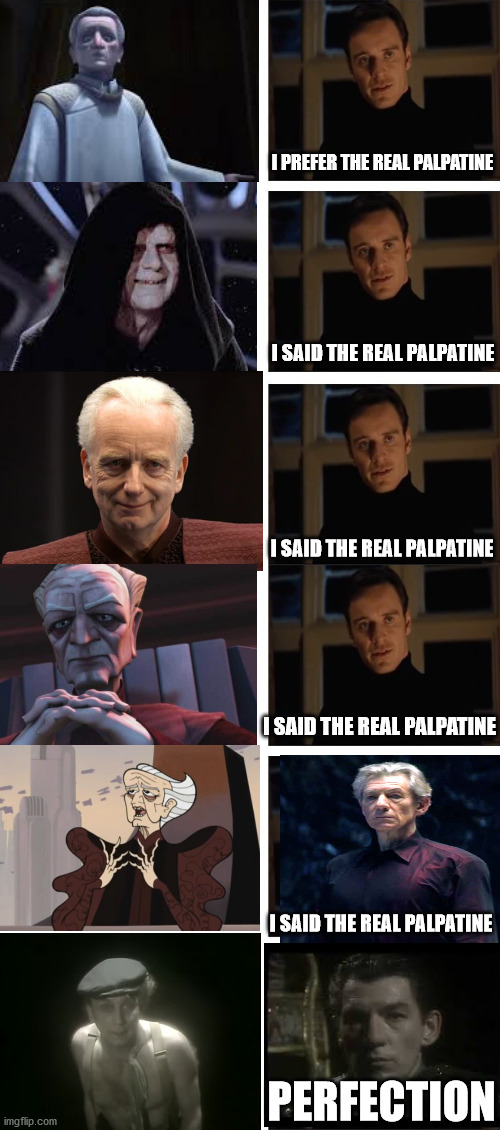 I prefer the real Palpatine | I PREFER THE REAL PALPATINE; I SAID THE REAL PALPATINE; I SAID THE REAL PALPATINE; I SAID THE REAL PALPATINE; I SAID THE REAL PALPATINE; PERFECTION | image tagged in star wars,perfection,i prefer the real,memes | made w/ Imgflip meme maker