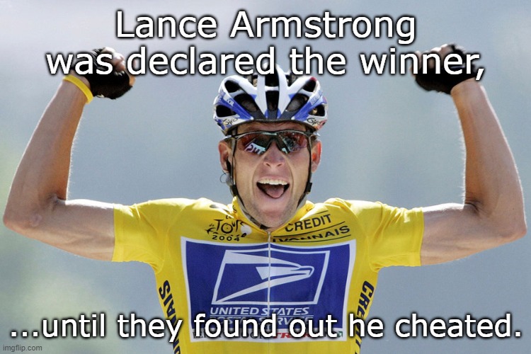 Declared Winners... | Lance Armstrong was declared the winner, ...until they found out he cheated. | image tagged in lance armstrong,winner,until they found out,cheated | made w/ Imgflip meme maker