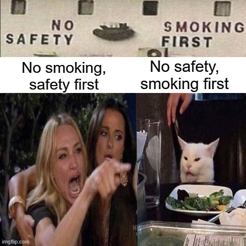 He got a point | No safety, smoking first; No smoking, safety first | made w/ Imgflip meme maker