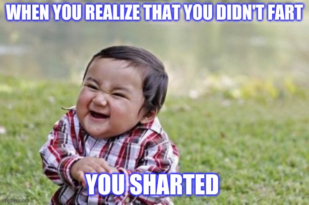 Evil Toddler Meme | WHEN YOU REALIZE THAT YOU DIDN'T FART; YOU SHARTED | image tagged in memes,evil toddler | made w/ Imgflip meme maker
