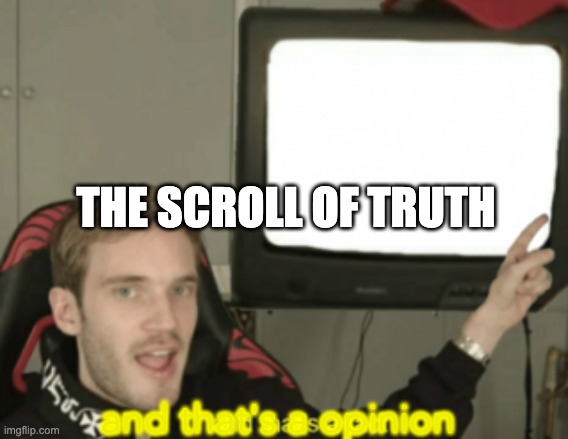 and that's a fact | and that's a opinion THE SCROLL OF TRUTH | image tagged in and that's a fact | made w/ Imgflip meme maker