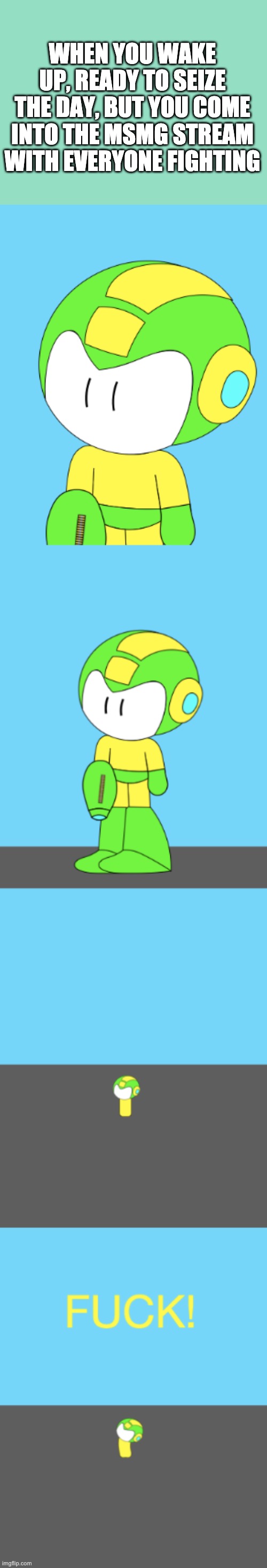 Goddammit what is it this time | WHEN YOU WAKE UP, READY TO SEIZE THE DAY, BUT YOU COME INTO THE MSMG STREAM WITH EVERYONE FIGHTING | made w/ Imgflip meme maker