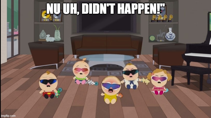 pc babies crying | NU UH, DIDN'T HAPPEN!" | image tagged in pc babies crying | made w/ Imgflip meme maker
