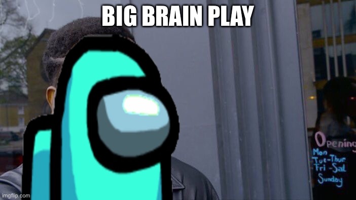 Big brain | BIG BRAIN PLAY | image tagged in memes,roll safe think about it | made w/ Imgflip meme maker