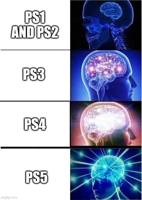 it's big brain time | PS1 AND PS2; PS3; PS4; PS5 | image tagged in memes,expanding brain | made w/ Imgflip meme maker