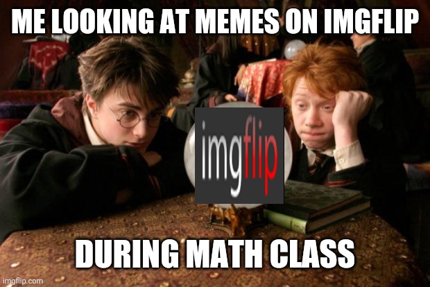 Imgflip rules! | ME LOOKING AT MEMES ON IMGFLIP; DURING MATH CLASS | image tagged in harry potter meme,imgflip,math | made w/ Imgflip meme maker