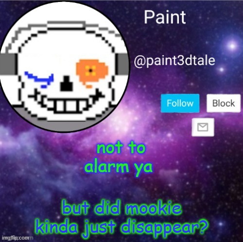 ... | not to alarm ya; but did mookie kinda just disappear? | image tagged in paint announces | made w/ Imgflip meme maker