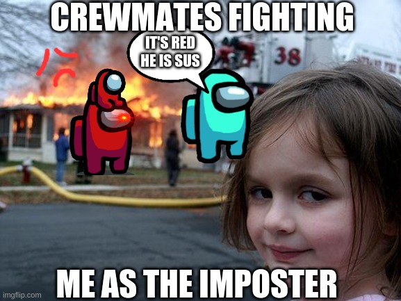 kinda true tho- | CREWMATES FIGHTING; IT'S RED HE IS SUS; ME AS THE IMPOSTER | image tagged in memes,disaster girl,red sus,there is 1 imposter among us | made w/ Imgflip meme maker
