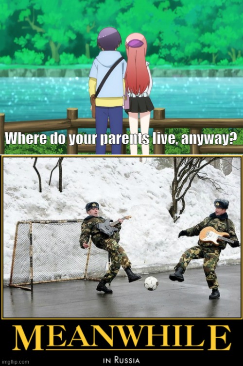 Tonikawa in Russia | Where do your parents live, anyway? | image tagged in tonikawa,anime,russia,in soviet russia,mother russia,anime meme | made w/ Imgflip meme maker