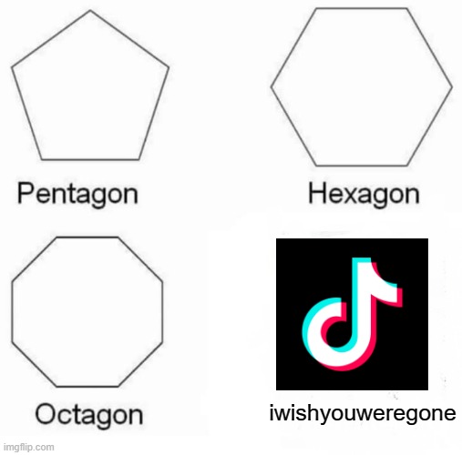 Pentagon Hexagon Octagon Meme | iwishyouweregone | image tagged in memes,pentagon hexagon octagon | made w/ Imgflip meme maker