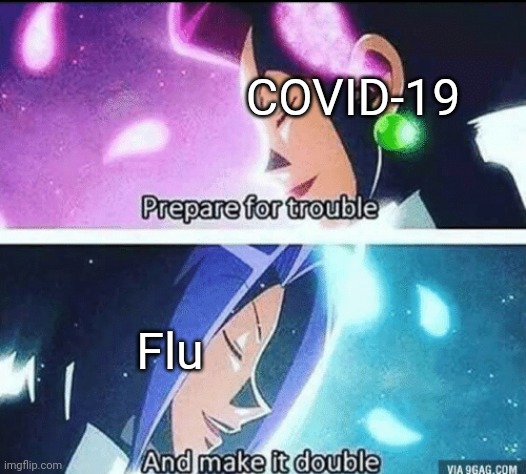 Flu season, amirite? | COVID-19; Flu | image tagged in prepare for trouble and make it double,covid-19,flu,flu season,flu season 2020 | made w/ Imgflip meme maker