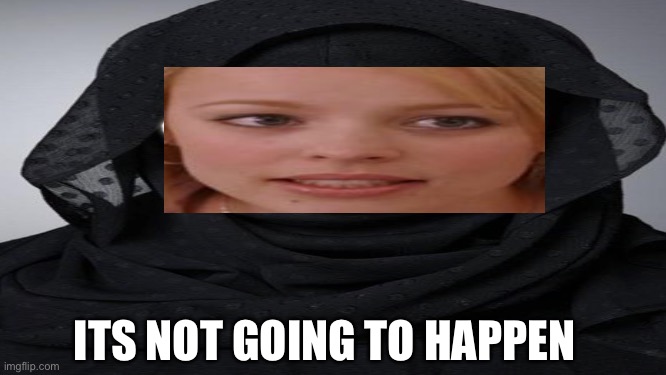 ITS NOT GOING TO HAPPEN | made w/ Imgflip meme maker