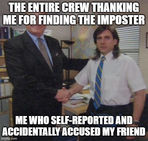 the office congratulations | THE ENTIRE CREW THANKING ME FOR FINDING THE IMPOSTER; ME WHO SELF-REPORTED AND ACCIDENTALLY ACCUSED MY FRIEND | image tagged in the office congratulations | made w/ Imgflip meme maker