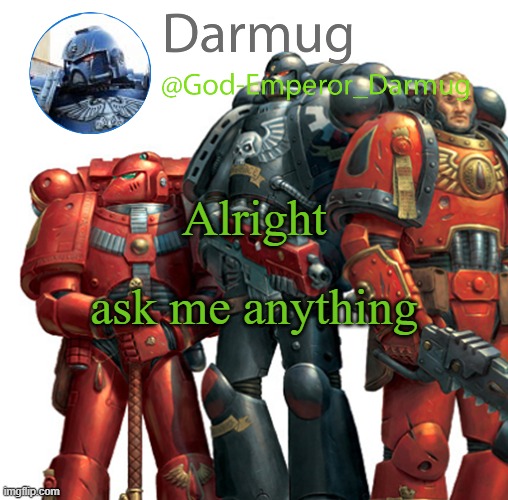 Darmug announcement | Alright; ask me anything | image tagged in darmug announcement | made w/ Imgflip meme maker