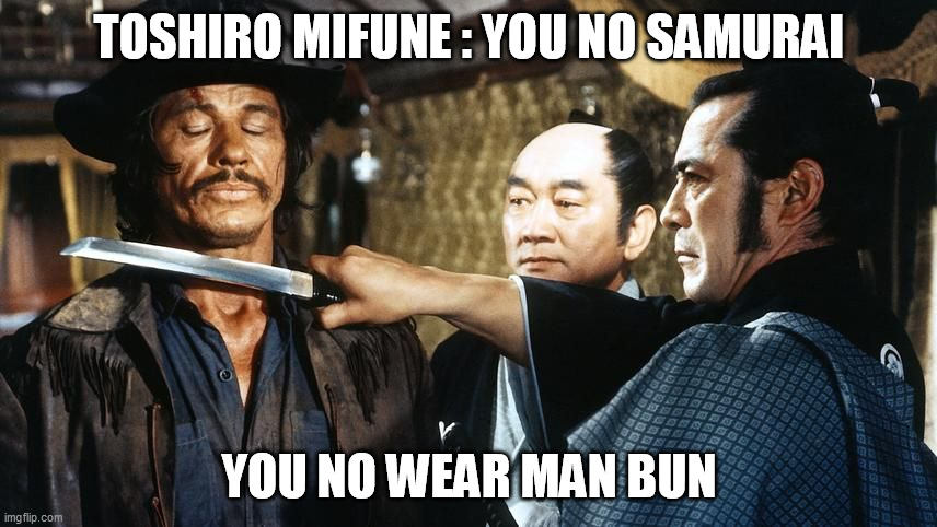 Smaurai's only wear man buns | TOSHIRO MIFUNE : YOU NO SAMURAI; YOU NO WEAR MAN BUN | image tagged in funny,tosiro mifune,samurai,man bun,red sun,charles bronson | made w/ Imgflip meme maker