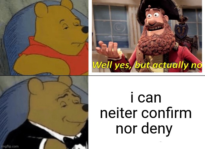 fancy words | i can neiter confirm nor deny | image tagged in memes,tuxedo winnie the pooh | made w/ Imgflip meme maker